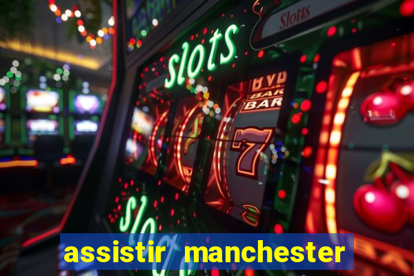 assistir manchester united ao vivo multicanais